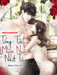 Truyện Tổng Tài Muốn Nuôi Nhốt Tôi