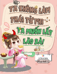 Ta Không Làm Thái Tử Phi Ta Muốn Lấy Lão Bà!