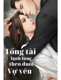 Tổng Tài Lạnh Lùng Theo Đuổi Vợ Yêu