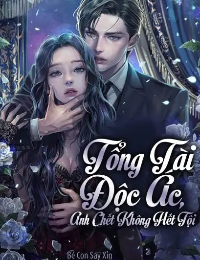 Tổng Tài Độc Ác, Anh Chết Không Hết Tội
