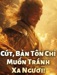 Cút, Bản Tôn Chỉ Muốn Tránh Xa Ngươi! - Giang Triệt (FULL)