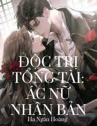 Độc Trị Tổng Tài: Ác Nữ Nhân Bản