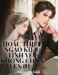 Hoắc Thiếu Ngạo Kiều: Tình Yêu Không Trọn Vẹn ( H+ )
