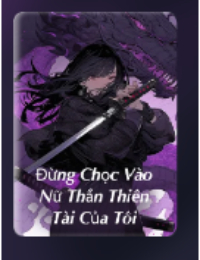 Đừng Chọc Vào Nữ Thần Thiên Tài Của Tôi - Huyết Ảnh (FULL)