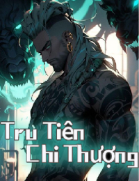 Tru Tiên Chi Thượng - Sở Dạ (FULL)