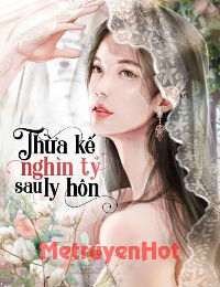 Thừa Kế Nghìn Tỷ Sau Ly Hôn - Thẩm Thanh Ngọc (FULL)