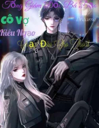 Tổng Giám Đốc Bá Đạo: Cô Vợ Kiêu Ngạo Chạy Đâu Cho Thoát