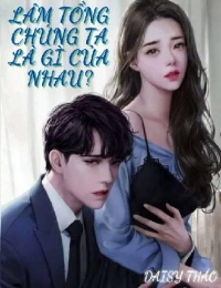 Lâm Tổng Chúng Ta Là Gì Của Nhau - Chu Uyển Nhi