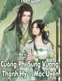 Cuồng Phi Sủng Vương - Đệ Nhất Vương Phi - Thanh Hy - Mặc Uyên (FULL)