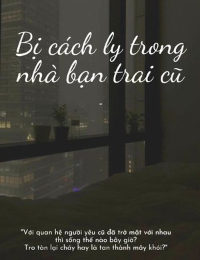Bị Cách Ly Trong Nhà Bạn Trai Cũ