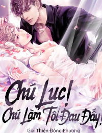 Chú Lục! Chú Làm Tôi Đau Đấy!