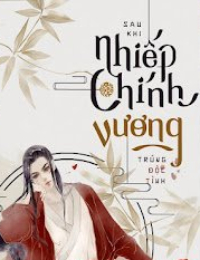 Sau Khi Nhiếp Chính Vương Trúng Độc Tình - tác giả Hoa Nhật Phi