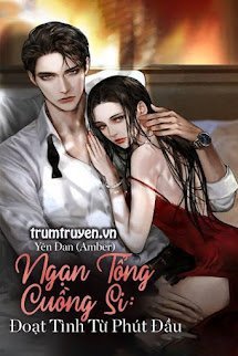 Ngạn Tổng Cuồng Si: Đoạt Tình Từ Phút Đầu