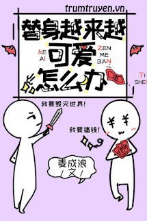 Thế Thân Càng Ngày Càng Đáng Yêu Thì Phải Làm Sao Đây