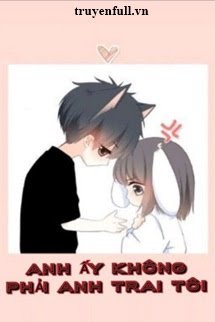 ANH ẤY KHÔNG PHẢI ANH TRAI TÔI