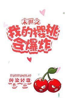 Mạt Thế Chi Anh Đào Của Ta Sẽ Nổ Tung - Tô Duệ Triết