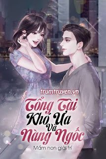 Tổng Tài Khó Ưa Và Nàng Ngốc - Thanh Thủy (tg: Mầm Non Giải Trí)