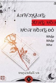 Ánh Trăng Từng Hôn Hoa Hồng Đỏ -  Bạch Nguyệt Quang