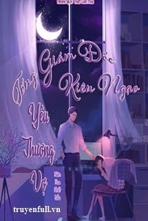 Tổng Giám Đốc Kiêu Ngạo Yêu Thương Vợ - Tô Ảnh