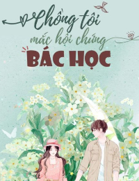 Chồng Tôi Mắc Hội Chứng Bác Học
