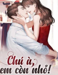 Truyện Chú à em còn nhỏ - Tư Mộng Thần
