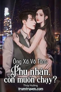 Ông Xã Vô Tâm: Phu Nhân, Còn Muốn Chạy